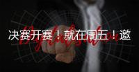 决赛开赛
！就在周五！邀您观赛
！