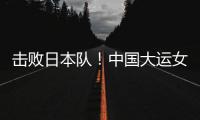 击败日本队	

！中国大运女篮家门口摘金
