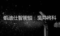 凯迪仕智能锁�：坚持将科技创新与产业发展紧密结合，助力美好生活