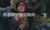 刑事辩护重点转向，“全覆盖”试点全国展开