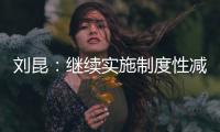 刘昆：继续实施制度性减税降费政策，阶段性减税降费政策适时退出