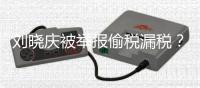 刘晓庆被举报偷税漏税？官方回应