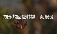 刘永灼回应韩媒：海报设计是夺冠信心体现 非挑衅