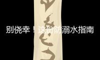 别侥幸
！这份防溺水指南�，请查收