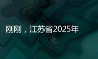 刚刚	，江苏省2025年普通类本科提前批次征求志愿计划公布