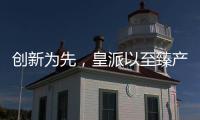 创新为先�，皇派以至臻产品智造美好人居