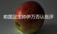 前国足主帅伊万否认批评中国足协和球员，已接到伊朗、阿联酋的执教邀请，称“仍在考虑”