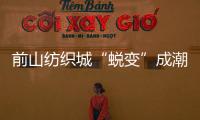 前山纺织城“蜕变”成潮流新地带！吃喝玩乐好去处→