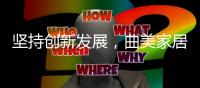 坚持创新发展
，曲美家居在京推出空间定制服务