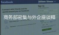 商务部密集与外企座谈释放什么信号
？