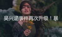 吴兴涵事件再次升级	！暴露中超全是假球