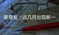 吴尊友：近几月出现新一波疫情可能性较小