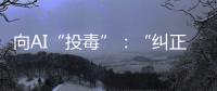 向AI“投毒”：“纠正AI的歧视，实际是纠正人的歧视”