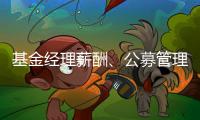 基金经理薪酬、公募管理费和业绩挂钩	，基民获得感能提升吗
？