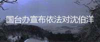 国台办宣布依法对沈伯洋、曹兴诚和“黑熊学院”实施惩戒