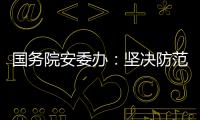 国务院安委办：坚决防范遏制重特大事故发生