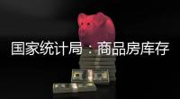 国家统计局：商品房库存连续三个月减少