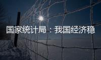 国家统计局：我国经济稳定运行有基础	、有保障、有支撑