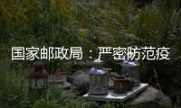 国家邮政局
：严密防范疫情通过寄递渠道传播扩散