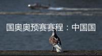 国奥奥预赛赛程：中国国奥队首轮遭遇韩国队
