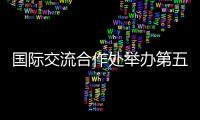 国际交流合作处举办第五期对外交流大讲堂暨外事工作培训