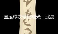 国足球衣号码曝光：武磊7号 韦世豪4号