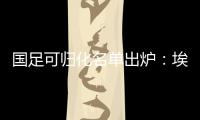 国足可归化名单出炉
：埃神阿兰有望加入阵容