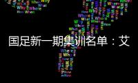 国足新一期集训名单�：艾克森阿兰蒋光太入选
