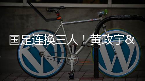 等人登场张玉宁被换下
