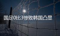 国足0比3惨败韩国凸显一点：中国人不是东亚病夫
，但中国足球是