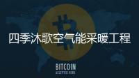 四季沐歌空气能采暖工程，温暖千家万户