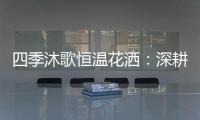四季沐歌恒温花洒�：深耕智能产品 打造轻松淋浴时光