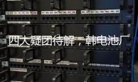 四大疑团待解，韩电池厂爆炸如何酿成？