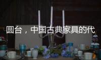 圆台	�，中国古典家具的代表作