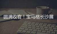 圆满收官！宝马格长沙展高光回顾：新品首秀�，硬核科技再掀行业热潮！