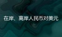 在岸、离岸人民币对美元汇率升破7.16，创逾7个月新高