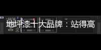 地坪漆十大品牌：站得高看得远 精准定位赢市场