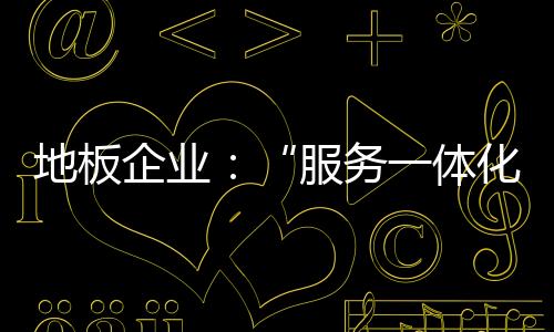 地板提高自身的企业产品服务