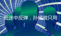 低迷中反弹
，孙铭徽只用了一场比赛
！