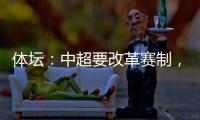 体坛：中超要改革赛制，提高比赛节奏，否则国足实力还会滑落