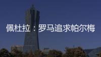 佩杜拉
：罗马追求帕尔梅拉斯中场理查德
