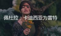 佩杜拉：卡迪西亚为雷特吉报价5300万欧，亚特兰大拒绝&要6000万