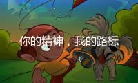 你的精神	
，我的路标
