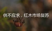 供不应求，红木市场复苏，淡季爆单，增幅约20%!