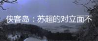 侠客岛：苏超的对立面不是国足，两者应该彼此支撑成全