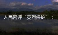 人民网评“英烈保护”
：依法治理�，不枉不纵