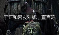 于正和网友对线�，直言陈哲远不如自家吴谨言，任嘉伦不如自家白鹿