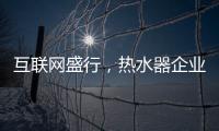 互联网盛行	，热水器企业如何做好危机***?