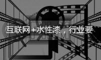互联网+水性漆，行业要把握好风向顺势而行
