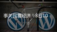 事关民营经济！8日10时将举行发布会